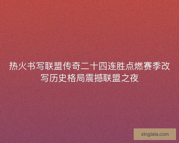 热火书写联盟传奇二十四连胜点燃赛季改写历史格局震撼联盟之夜